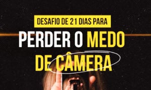 Desafio de 21 dias para perder o medo das câmeras